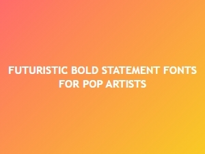 Futuristic Bold Fonts for Pop Artists