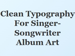 Clean Typography for Singer-Songwriter Album Art