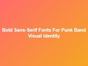 Bold Sans-Serif Fonts for Punk Band Identity