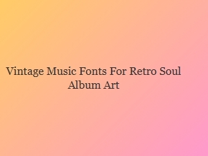Vintage Music Fonts for Retro Soul Album Art